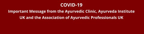 COVID-19 Important Message from the Ayurvedic Clinic, Ayurveda Institute UK and the Association of Ayurvedic Professionals UK